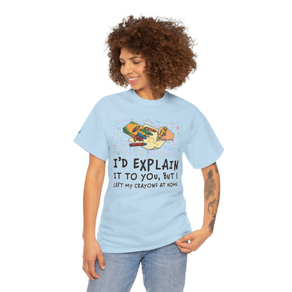 I’d Explain It To You But I Left My Crayons At Home - Funny T‑Shirt