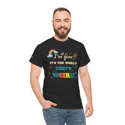 "I'm Fine It's The World That's Weird" — FunnyT-Shirt