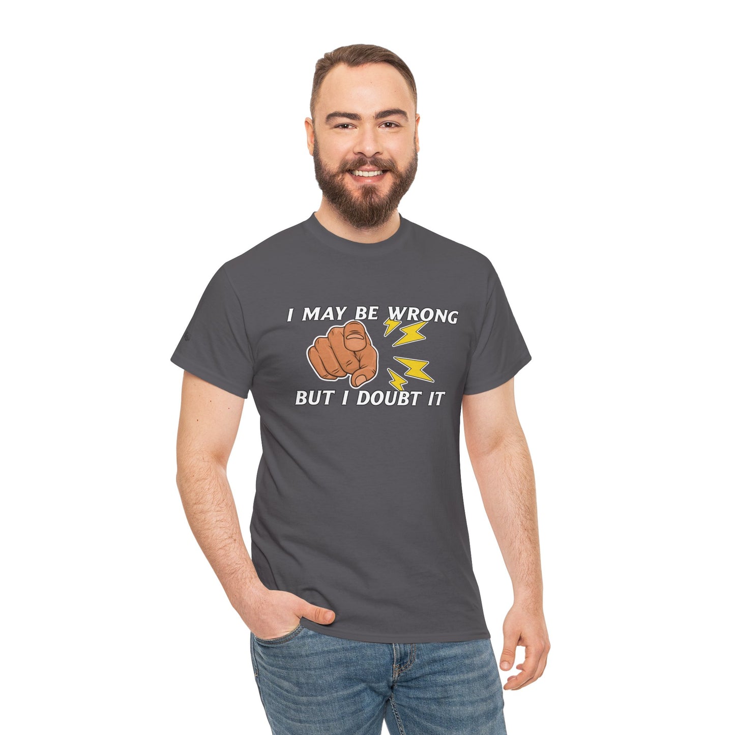 “I May Be Wrong But I Doubt It” - Funny T-Shirt