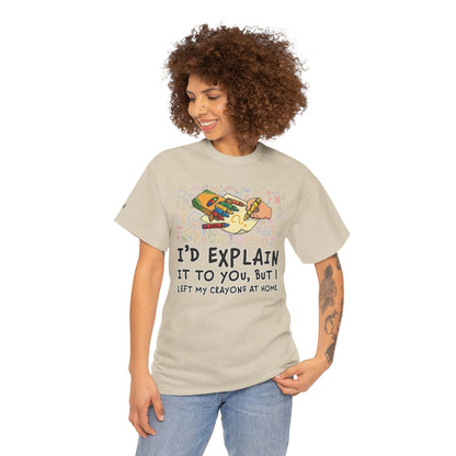 I’d Explain It To You But I Left My Crayons At Home - Funny T‑Shirt