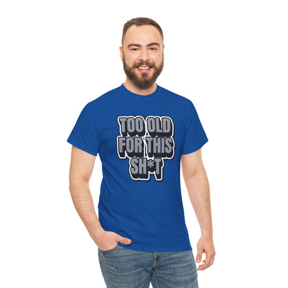 Too Old For This Sh*t - Funny Adult T‑Shirt