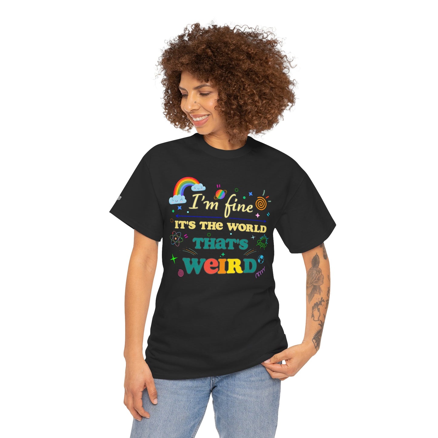 "I'm Fine It's The World That's Weird" — FunnyT-Shirt