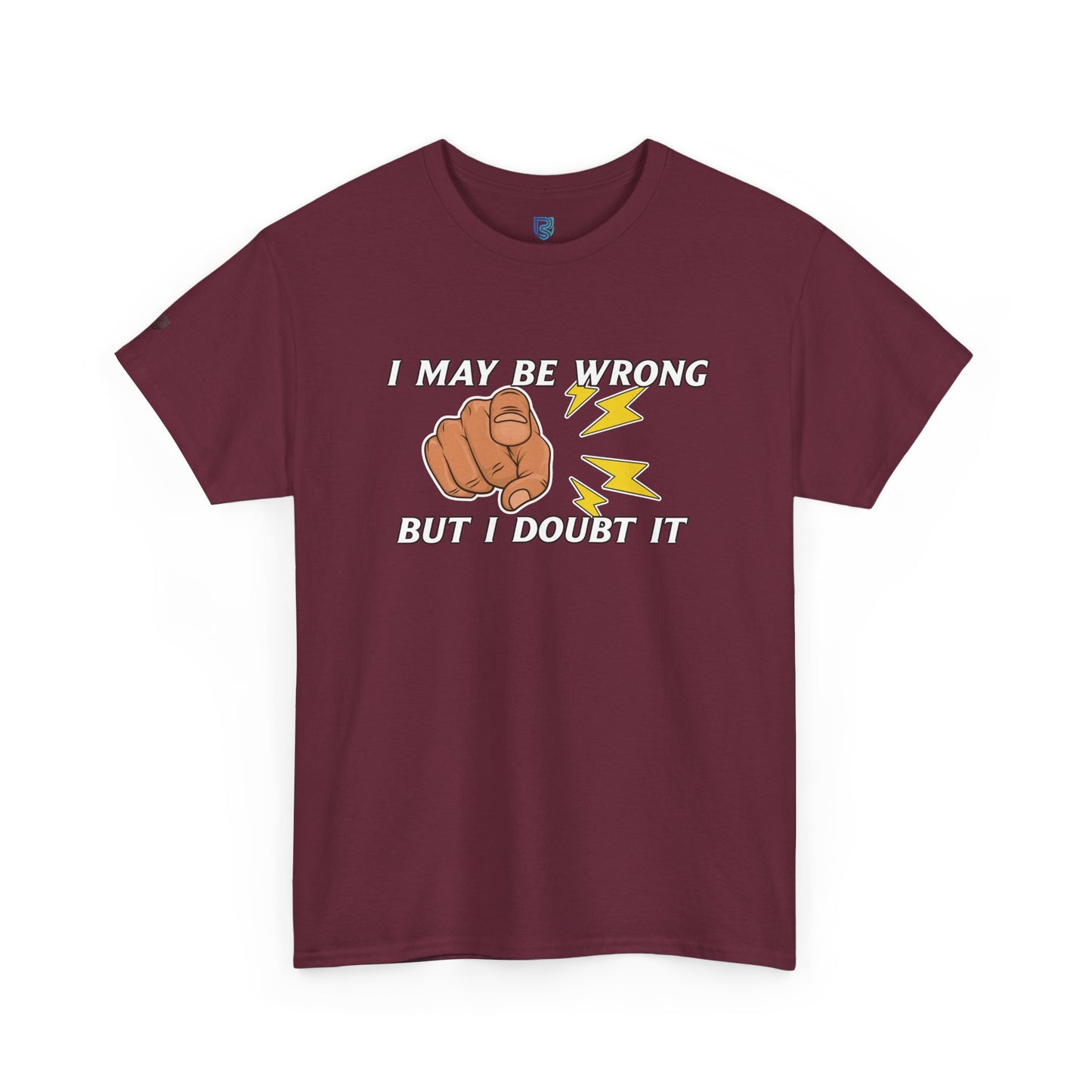 “I May Be Wrong But I Doubt It” - Funny T-Shirt