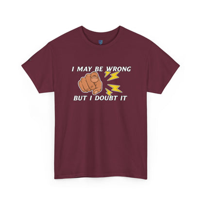 “I May Be Wrong But I Doubt It” - Funny T-Shirt
