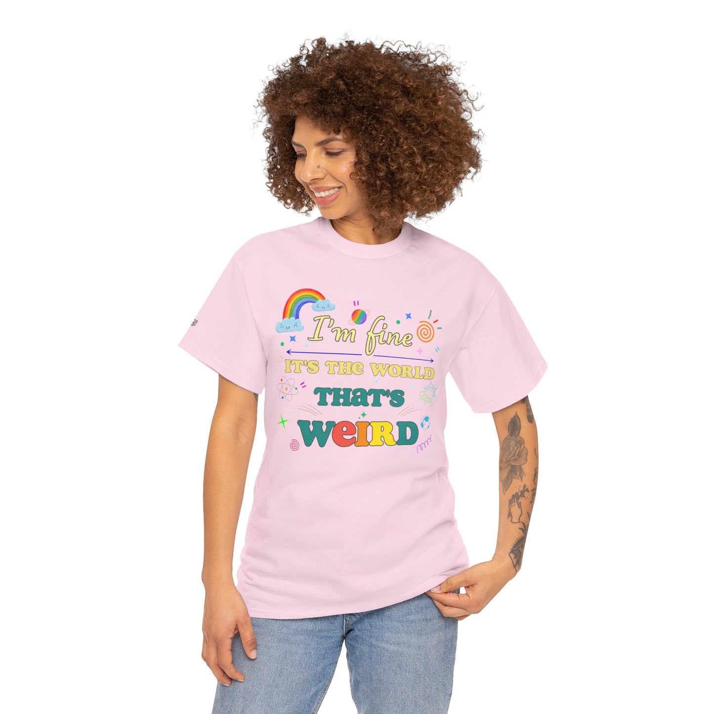 "I'm Fine It's The World That's Weird" — FunnyT-Shirt