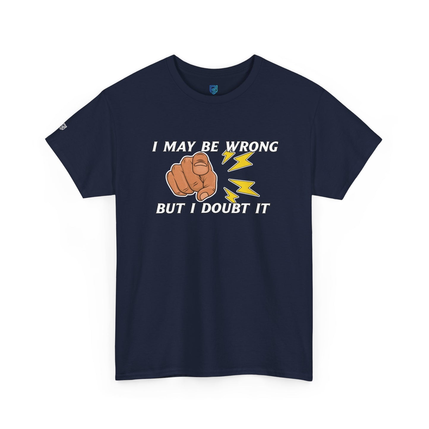 “I May Be Wrong But I Doubt It” - Funny T-Shirt
