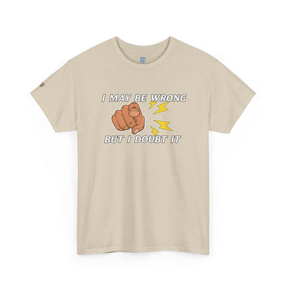 “I May Be Wrong But I Doubt It” - Funny T-Shirt