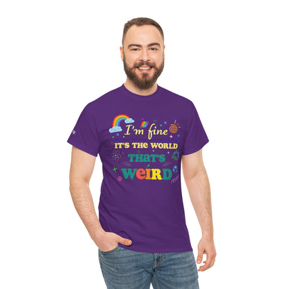 "I'm Fine It's The World That's Weird" — FunnyT-Shirt