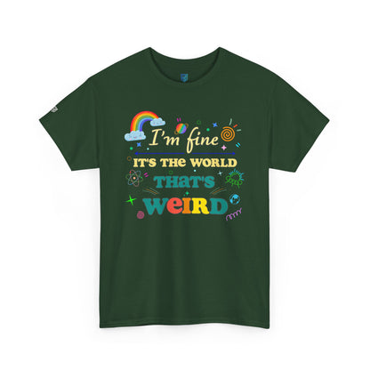 "I'm Fine It's The World That's Weird" — FunnyT-Shirt