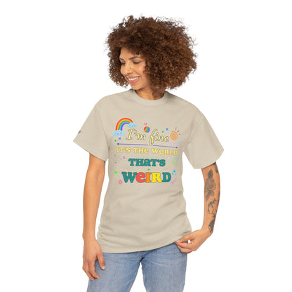 "I'm Fine It's The World That's Weird" — FunnyT-Shirt