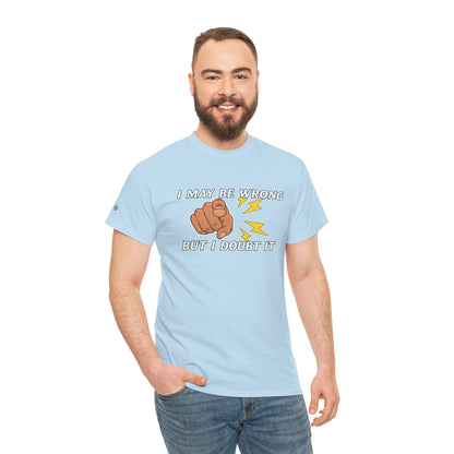 “I May Be Wrong But I Doubt It” - Funny T-Shirt