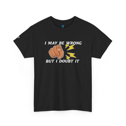 “I May Be Wrong But I Doubt It” - Funny T-Shirt