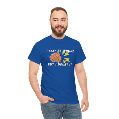 “I May Be Wrong But I Doubt It” - Funny T-Shirt