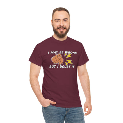 “I May Be Wrong But I Doubt It” - Funny T-Shirt