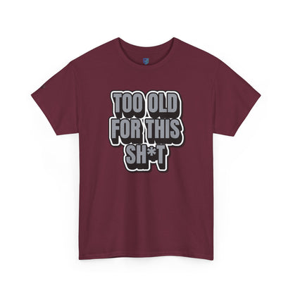 Too Old For This Sh*t - Funny Adult T‑Shirt